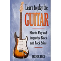Learn to Play the Guitar: How to Play and Improvise Blues and Rock Solos