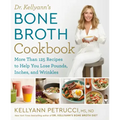 Dr. Kellyann's Bone Broth Cookbook: 125 Recipes to Help You Lose Pounds, Inches, and Wrinkles