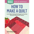 How to Make a Quilt: Learn Basic Sewing Techniques for Creating Patchwork Quilts and Projects