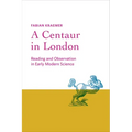A Centaur in London: Reading and Observation in Early Modern Science