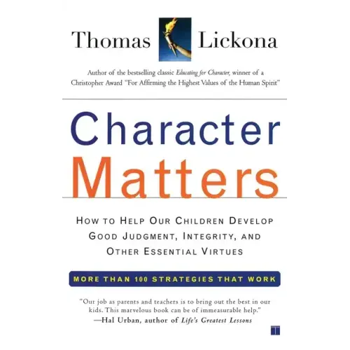 Character Matters: How to Help Our Children Develop Good Judgment, Integrity, and Other Essential Virtues