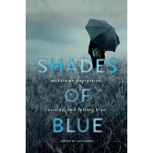 Shades of Blue: Writers on Depression, Suicide, and Feeling Blue