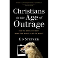Christians in the Age of Outrage: How to Bring Our Best When the World Is at Its Worst
