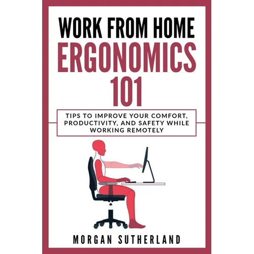 Work from Home Ergonomics 101: Tips to Improve Your Comfort, Productivity, and Safety While Working Remotely