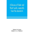 A glossary of Tudor and Stuart words, especially from the dramatists