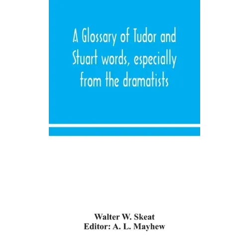 A glossary of Tudor and Stuart words, especially from the dramatists