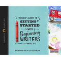 A Teacher's Guide to Getting Started with Beginning Writers: The Classroom Essentials Series