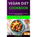 Vegan Diet Cookbook: High Protein Vegan Cookbook Healthy & Delicious Plant Based Recipes (51 Healthy Protein Packed Recipes for Muscle Building)