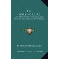 The Walking Cure: Pep and Power from Walking; How to Cure Disease by Walking