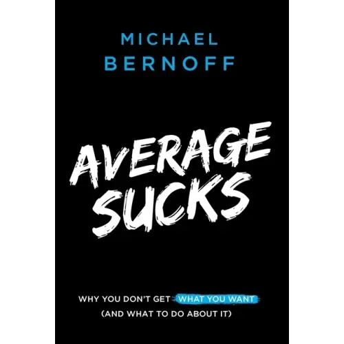 Average Sucks: Why You Don't Get What You Want (and What to Do about It)