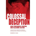Colossal Deception: How Foreigners Control Our Telecoms Sector: A Case Study of Corruption, Cronyism and Regulatory Capture in the Philippines