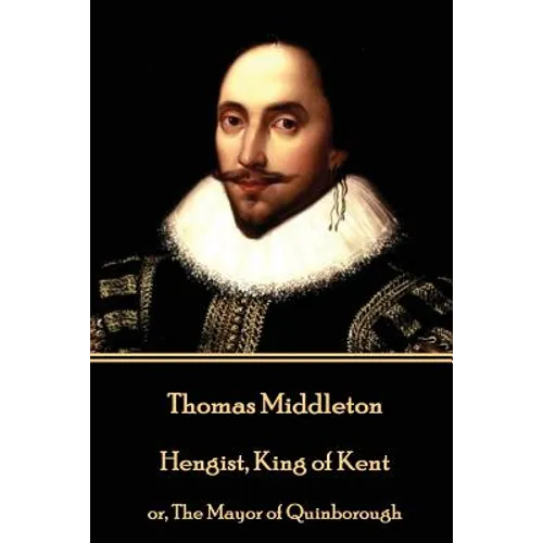 Thomas Middleton - Hengist, King of Kent: or, The Mayor of Quinborough