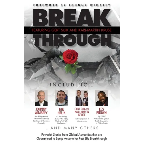 Break Through Featuring Gert Suik and Karl-Martin Kruse: Powerful Stories from Global Authorities that are Guaranteed to Equip Anyone for Real Life Br