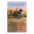 The Adventures of Zenas Leonard, Fur Trader and Trapper: 1831-1836: Trapping and Trading Expedition, Trade With Native Americans, an Expedition to the