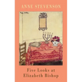 Five Looks at Elizabeth Bishop