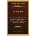 The Holy Spirit: Who He Is and What He Does and How to Know Him in All the Fulness of His Gracious and Glorious Ministry