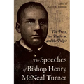 The Speeches of Bishop Henry McNeal Turner: The Press, the Platform, and the Pulpit