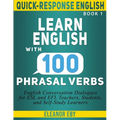 Quick-Response English Learn English with 100 Phrasal Verbs: English Conversation Dialogues for ESL and EFL Teachers, Students, and Self-Study Learner