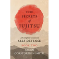 The Secrets of Jujitsu - A Complete Course in Self Defense - Book Two