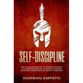 Self Discipline: How to Acquire Mastery of Spartan Blueprint to Achieve Success And Your Goals, Through Developing Good Habits And Mental Toughness