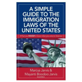 A Simple Guide to the Immigration Laws of the United States: What you NEED to know when you come to America