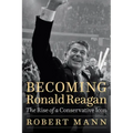 Becoming Ronald Reagan: The Rise of a Conservative Icon