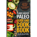 Plant-based Paleo Guide and Cookbook: The Guide to Being a Paleo Vegetarian Plus 50 Plant-based Paleo Recipes
