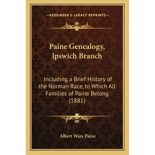 Paine Genealogy, Ipswich Branch: Including a Brief History of the Norman Race, to Which All Families of Paine Belong (1881)