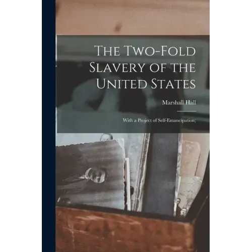 The Two-fold Slavery of the United States; With a Project of Self-emancipation;
