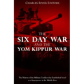 The Six Day War and the Yom Kippur War: The History of the Military Conflicts that Established Israel as a Superpower in the Middle East