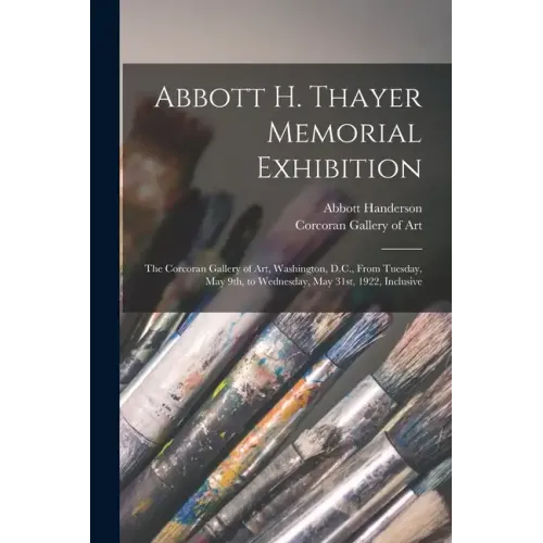Abbott H. Thayer Memorial Exhibition: The Corcoran Gallery of Art, Washington, D.C., From Tuesday, May 9th, to Wednesday, May 31st, 1922, Inclusive