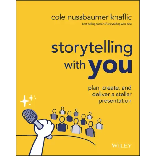 Storytelling with You: Plan, Create, and Deliver a Stellar Presentation