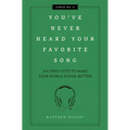 You've Never Heard Your Favorite Song: 100 Deep Cuts to Make Your World Sound Better