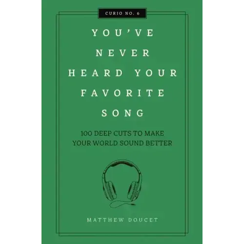 You've Never Heard Your Favorite Song: 100 Deep Cuts to Make Your World Sound Better