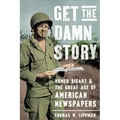Get the Damn Story: Homer Bigart and the Great Age of American Newspapers