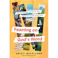 Feasting on God's Word: Fresh Encounters with the Greatest Story Ever Told