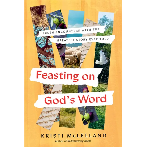 Feasting on God's Word: Fresh Encounters with the Greatest Story Ever Told