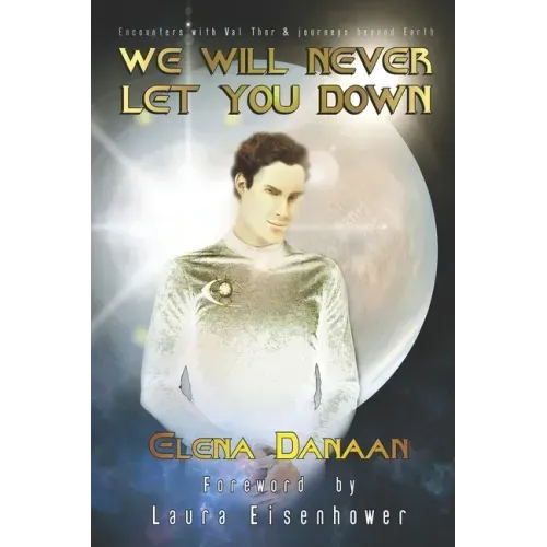 We Will Never Let You Down: Encounters with Val Thor and journeys beyond Earth