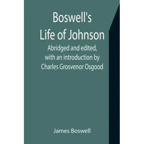 Boswell's Life of Johnson; Abridged and edited, with an introduction by Charles Grosvenor Osgood