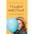 I Laughed Until I Cried: The Memoir of an Adopted Child