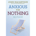 Anxious for Nothing: God's Cure for the Cares of Your Soul