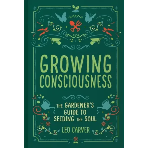 Growing Consciousness: The Gardener's Guide to Seeding the Soul (Gardening and Mindfulness, Natural Healing, Garden & Therapy)