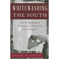 Whitewashing the South: White Memories of Segregation and Civil Rights