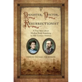 Daughter, Doctor, Resurrectionist: A True Story about Medical Body Snatching in 19th Century America