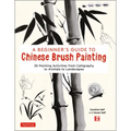 A Beginner's Guide to Chinese Brush Painting: 35 Painting Activities from Calligraphy to Animals to Landscapes