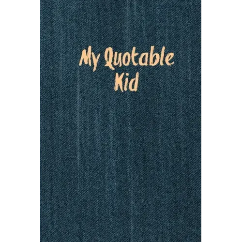 My Quotable Kid: Kids Quotes, Funny Things My Children Say, Record & Remember Stories, Hilarious, Fun & Silly Quote, Parents Journal, Memory Notebook