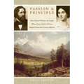 Passion and Principle: John and Jessie Fremont, the Couple Whose Power, Politics, and Love Shaped Nineteenth-Century America