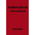 The Indians Always Win: A Primer on Indian Law
