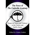 The Force of The Umbrella Academy: Essays on Voices and Violence in the Comics and Netflix Series