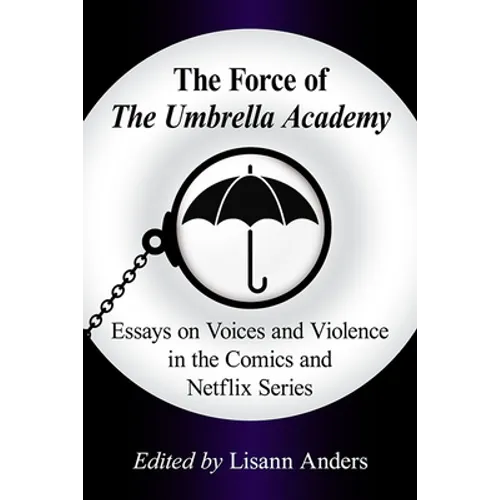 The Force of The Umbrella Academy: Essays on Voices and Violence in the Comics and Netflix Series